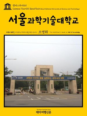 cover image of 캠퍼스투어011 서울과학기술대학교 지식의 전당을 여행하는 히치하이커를 위한 안내서(Campus Tour011 SeoulTech(Seoul National University of Science and Technology) The Hitchhiker's Guide to Hall of knowledge)